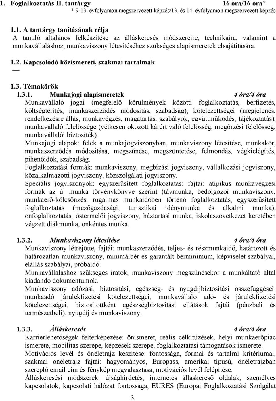 3.1. Munkajogi alapismeretek 4 óra/4 óra Munkavállaló jogai (megfelelő körülmények közötti foglalkoztatás, bérfizetés, költségtérítés, munkaszerződés módosítás, szabadság), kötelezettségei