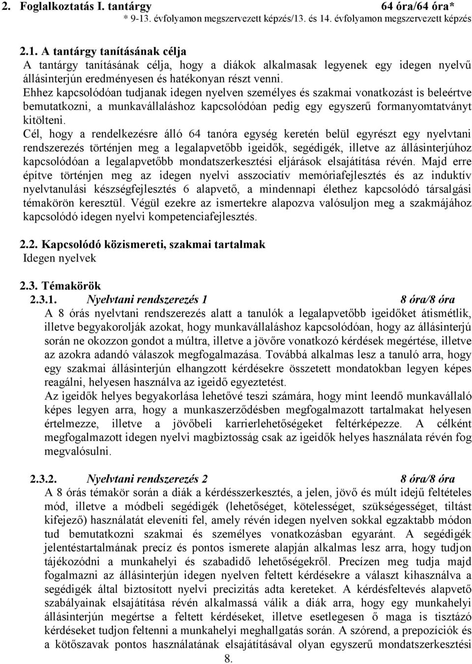 . és 14. évfolyamon megszervezett képzés 2.1. A tantárgy tanításának célja A tantárgy tanításának célja, hogy a diákok alkalmasak legyenek egy idegen nyelvű állásinterjún eredményesen és hatékonyan részt venni.