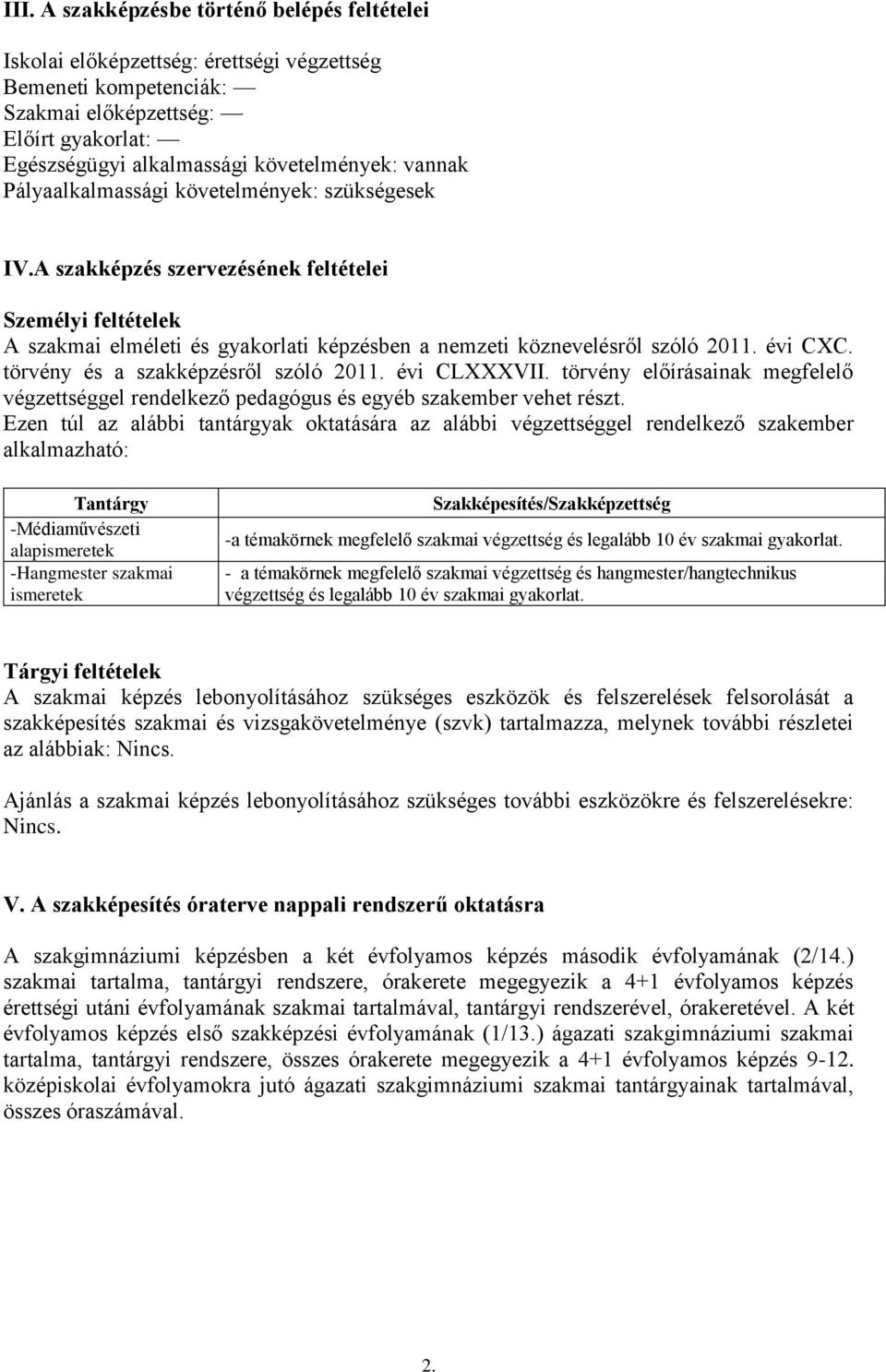 törvény és a szakképzésről szóló 2011. évi CLXXXVII. törvény előírásainak megfelelő végzettséggel rendelkező pedagógus és egyéb szakember vehet részt.