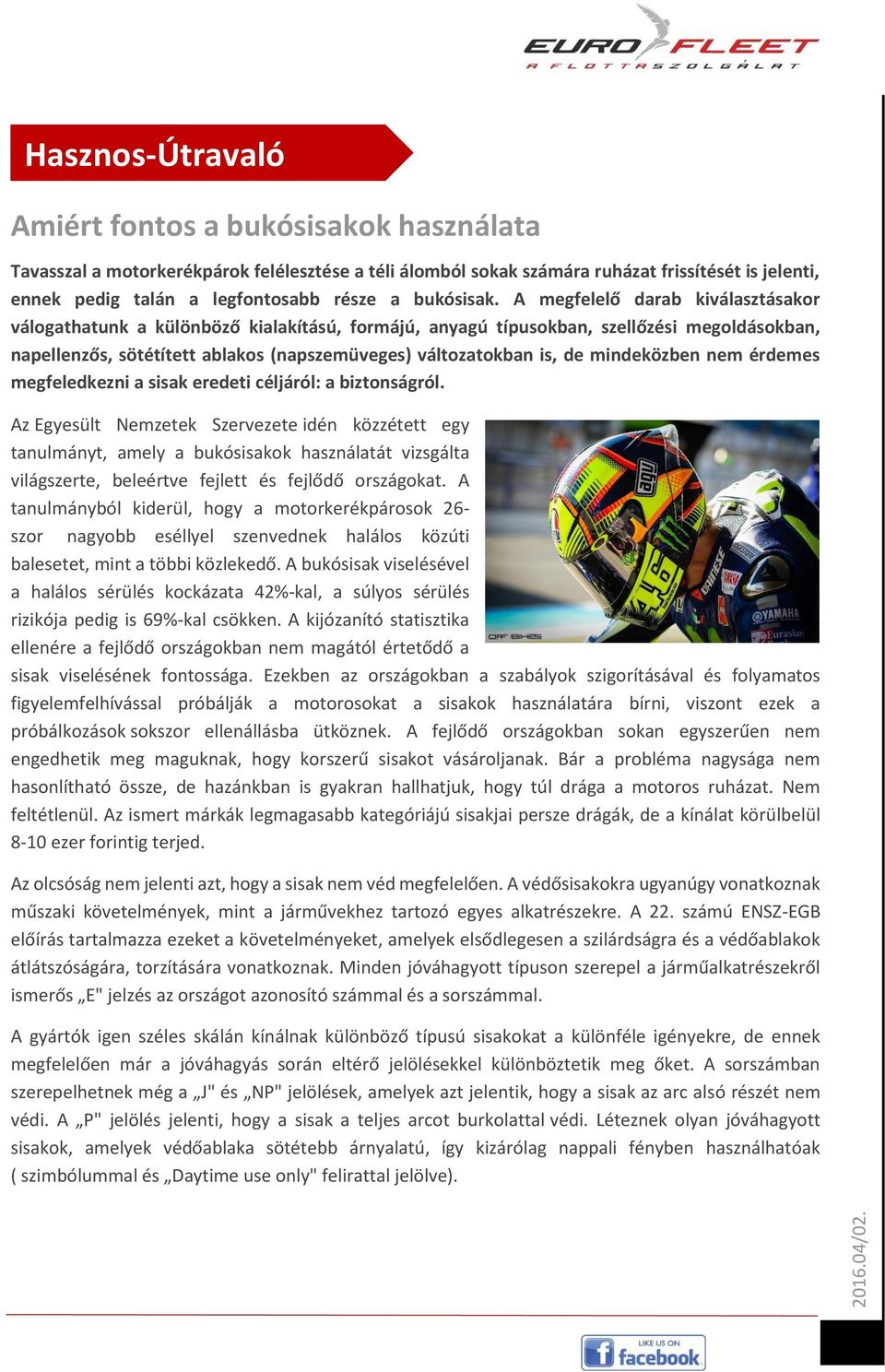 A megfelelő darab kiválasztásakor válogathatunk a különböző kialakítású, formájú, anyagú típusokban, szellőzési megoldásokban, napellenzős, sötétített ablakos (napszemüveges) változatokban is, de