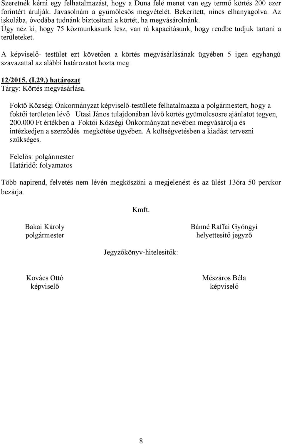 A képviselő- testület ezt követően a körtés megvásárlásának ügyében 5 igen egyhangú szavazattal az alábbi határozatot hozta meg: 12/2015. (I.29.) határozat Tárgy: Körtés megvásárlása.