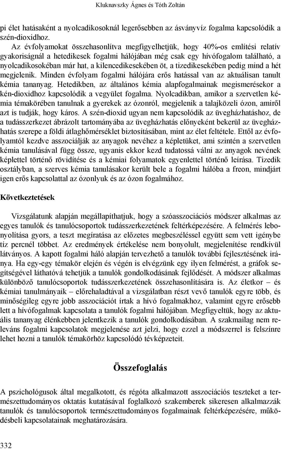 kilencedikesekében öt, a tizedikesekében pedig mind a hét megjelenik. Minden évfolyam fogalmi hálójára erős hatással van az aktuálisan tanult kémia tananyag.
