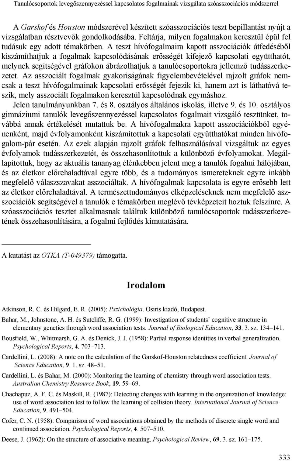 A teszt hívófogalmaira kapott asszociációk átfedéséből kiszámíthatjuk a fogalmak kapcsolódásának erősségét kifejező kapcsolati együtthatót, melynek segítségével gráfokon ábrázolhatjuk a