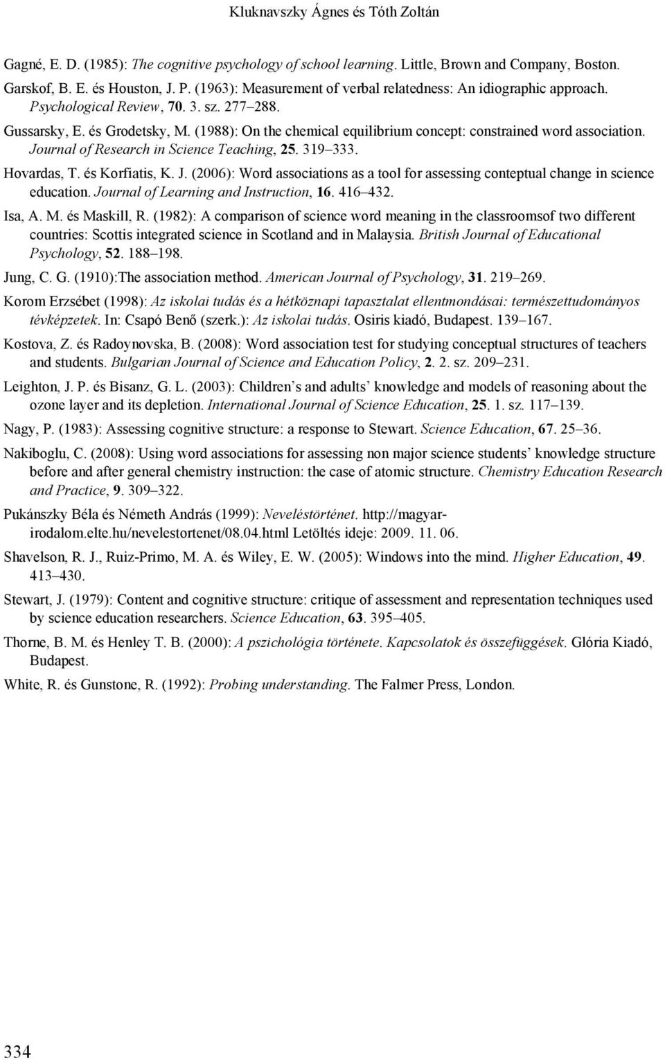 (1988): On the chemical equilibrium concept: constrained word association. Journal of Research in Science Teaching, 25. 319 333. Hovardas, T. és Korfiatis, K. J. (2006): Word associations as a tool for assessing conteptual change in science education.