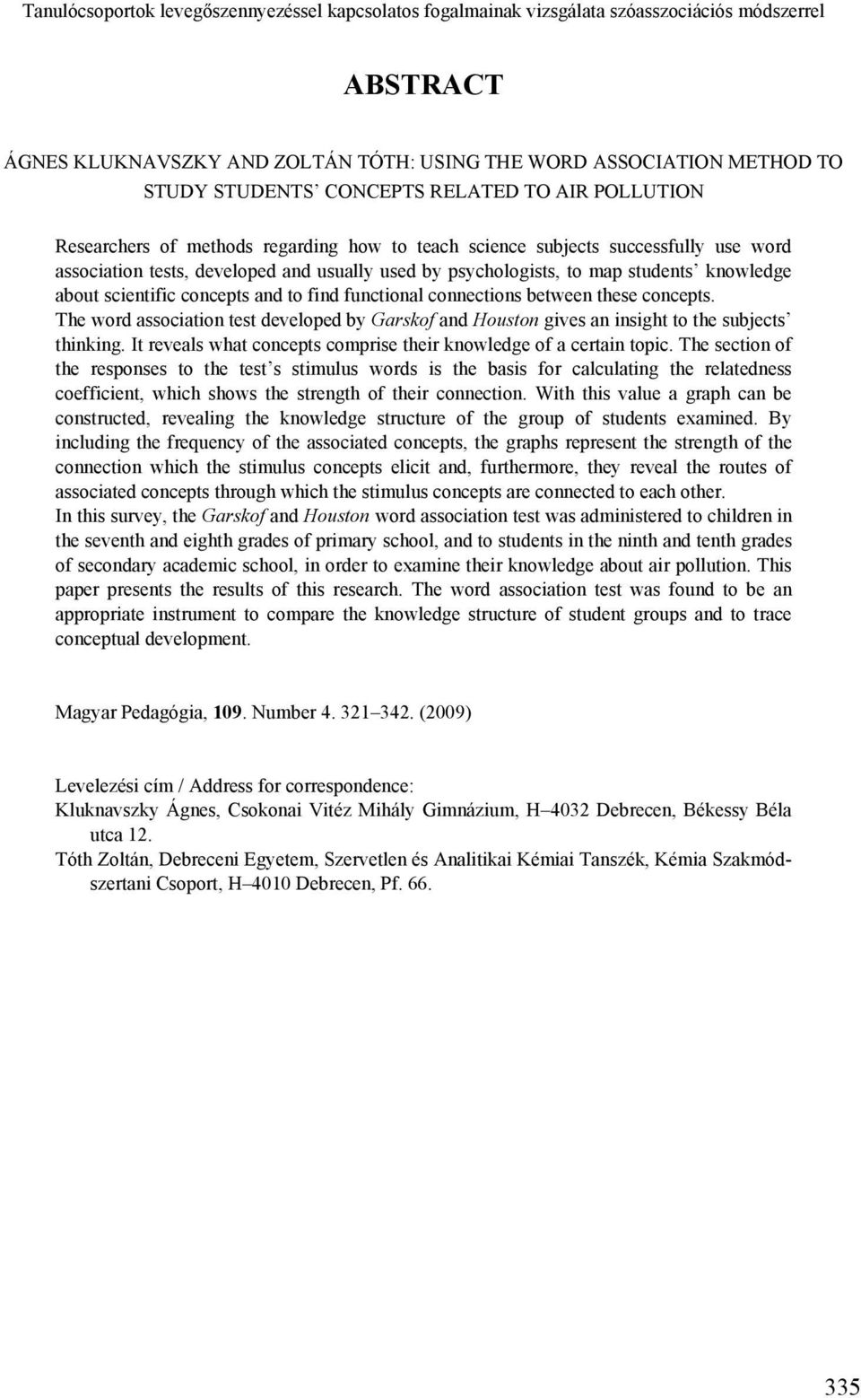 knowledge about scientific concepts and to find functional connections between these concepts. The word association test developed by Garskof and Houston gives an insight to the subjects thinking.