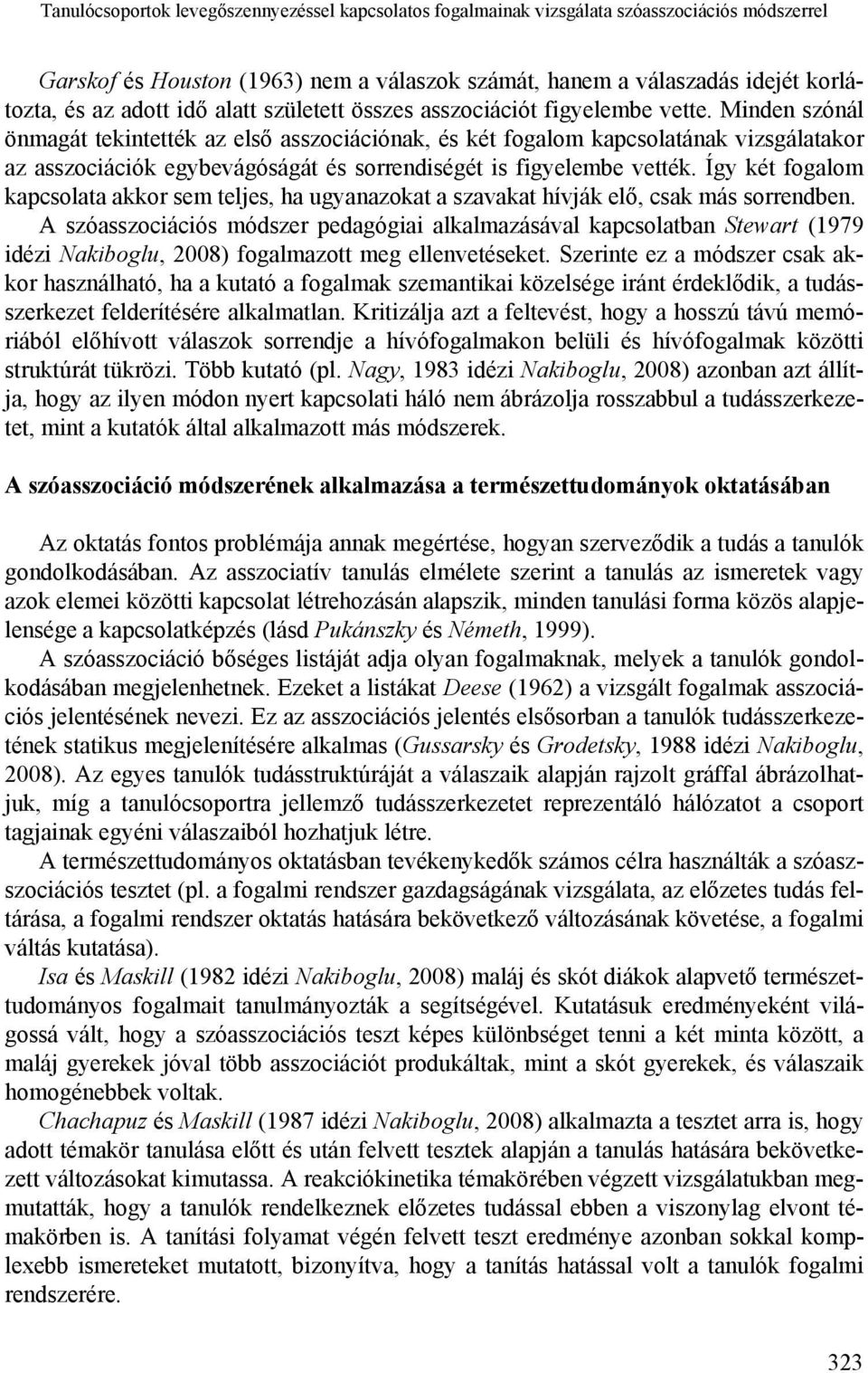 Minden szónál önmagát tekintették az első asszociációnak, és két fogalom kapcsolatának vizsgálatakor az asszociációk egybevágóságát és sorrendiségét is figyelembe vették.