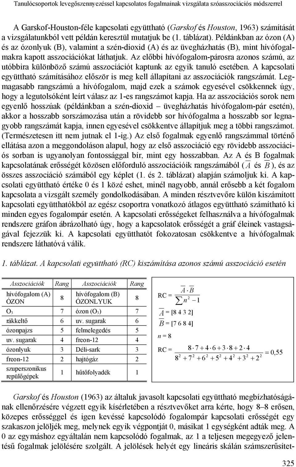 Az előbbi hívófogalom-párosra azonos számú, az utóbbira különböző számú asszociációt kaptunk az egyik tanuló esetében.