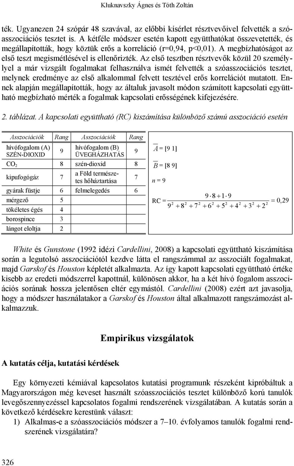 Az első tesztben résztvevők közül 20 személylyel a már vizsgált fogalmakat felhasználva ismét felvették a szóasszociációs tesztet, melynek eredménye az első alkalommal felvett tesztével erős
