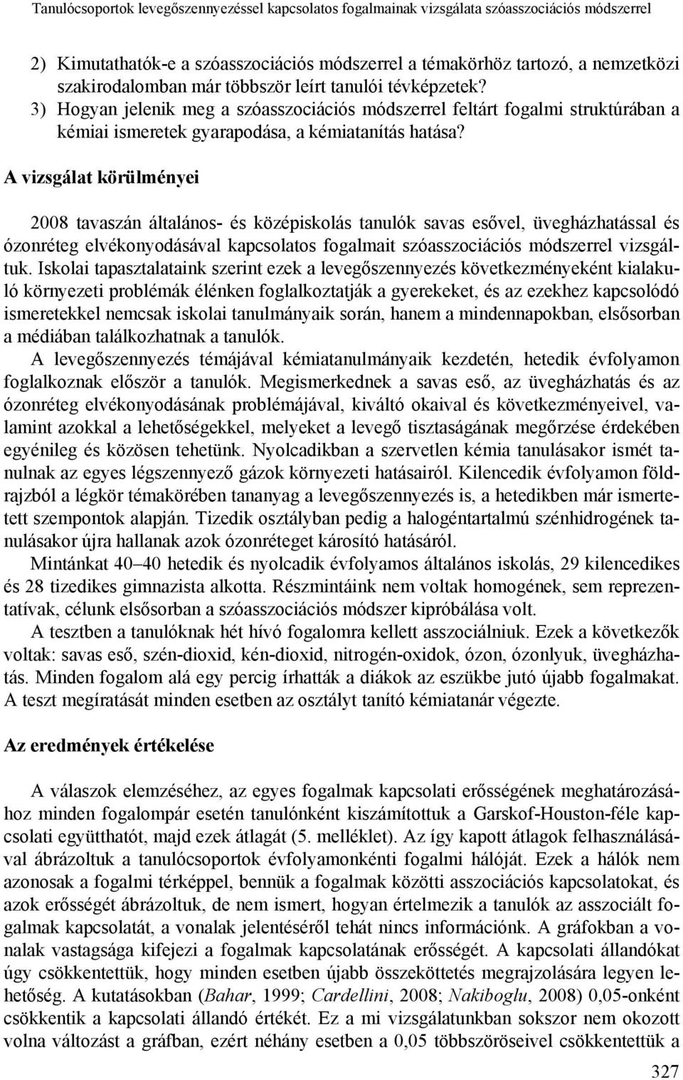 A vizsgálat körülményei 2008 tavaszán általános- és középiskolás tanulók savas esővel, sal és réteg elvékonyodásával kapcsolatos fogalmait szóasszociációs módszerrel vizsgáltuk.