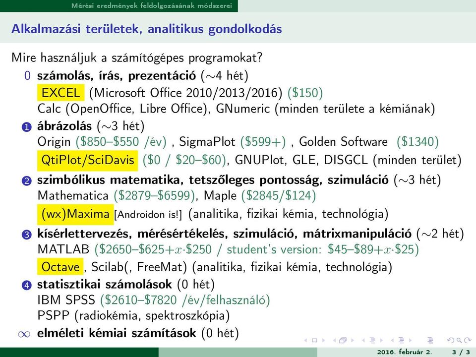 /év), SigmaPlot ($599+), Golden Software ($1340) QtiPlot/SciDavis ($0 / $20 $60), GNUPlot, GLE, DISGCL (minden terület) 2 szimbólikus matematika, tetszőleges pontosság, szimuláció ( 3 hét)