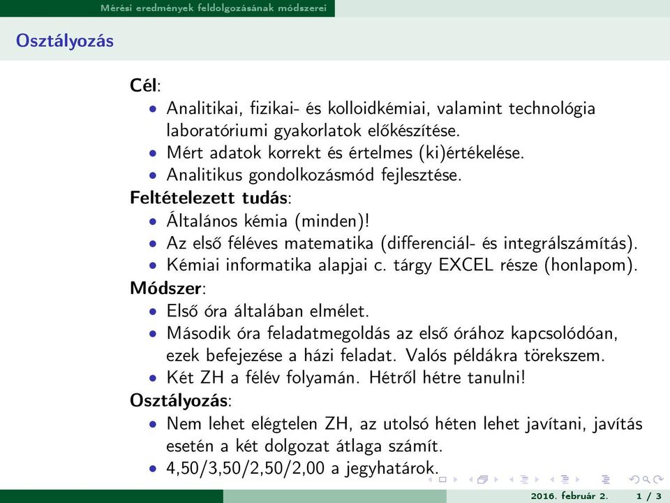 tárgy EXCEL része (honlapom). Módszer: Első óra általában elmélet. Második óra feladatmegoldás az első órához kapcsolódóan, ezek befejezése a házi feladat. Valós példákra törekszem.