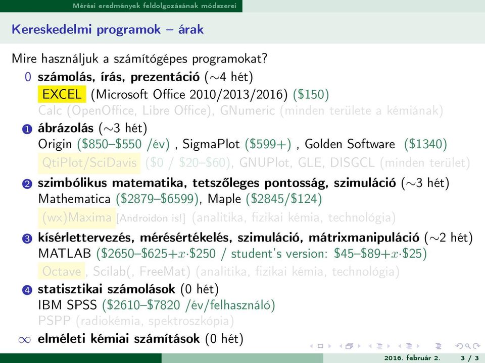 /év), SigmaPlot ($599+), Golden Software ($1340) QtiPlot/SciDavis ($0 / $20 $60), GNUPlot, GLE, DISGCL (minden terület) 2 szimbólikus matematika, tetszőleges pontosság, szimuláció ( 3 hét)