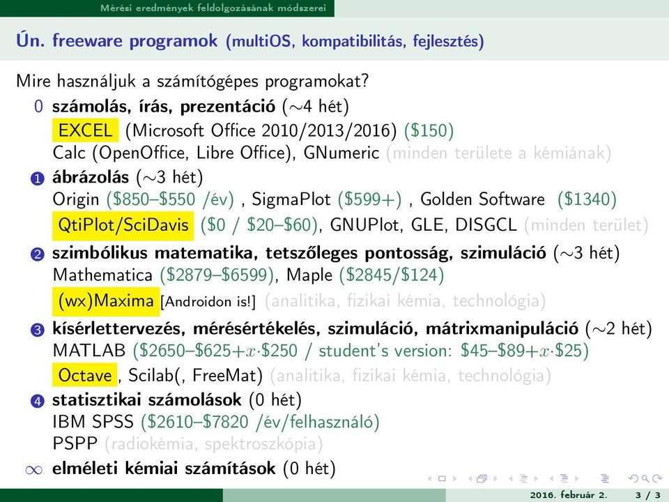 /év), SigmaPlot ($599+), Golden Software ($1340) QtiPlot/SciDavis ($0 / $20 $60), GNUPlot, GLE, DISGCL (minden terület) 2 szimbólikus matematika, tetszőleges pontosság, szimuláció ( 3 hét)
