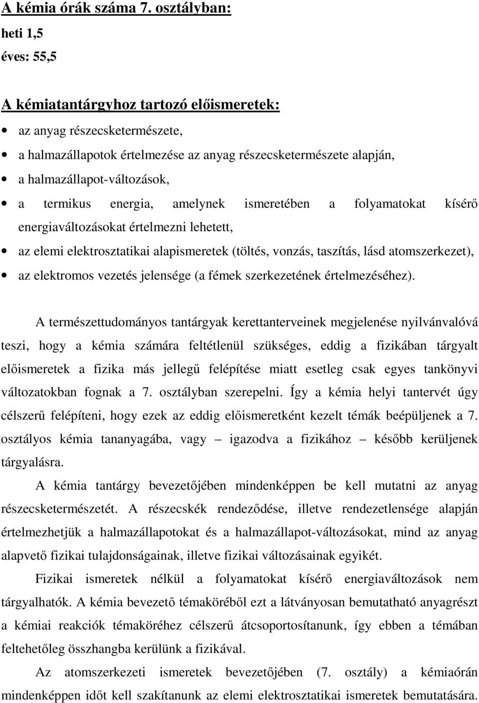 a termikus energia, amelynek ismeretében a folyamatokat kísérı energiaváltozásokat értelmezni lehetett, az elemi elektrosztatikai alapismeretek (töltés, vonzás, taszítás, lásd atomszerkezet), az