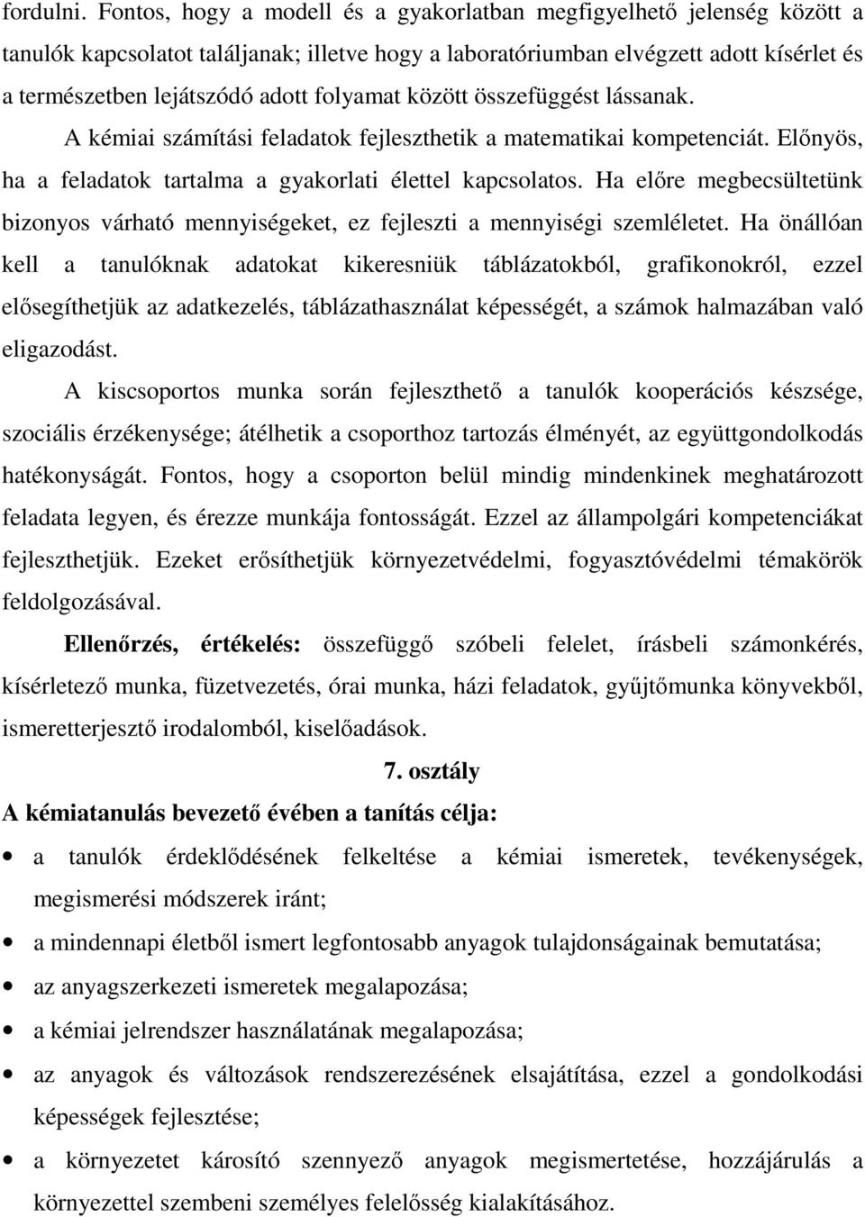 folyamat között összefüggést lássanak. A kémiai számítási feladatok fejleszthetik a matematikai kompetenciát. Elınyös, ha a feladatok tartalma a gyakorlati élettel kapcsolatos.