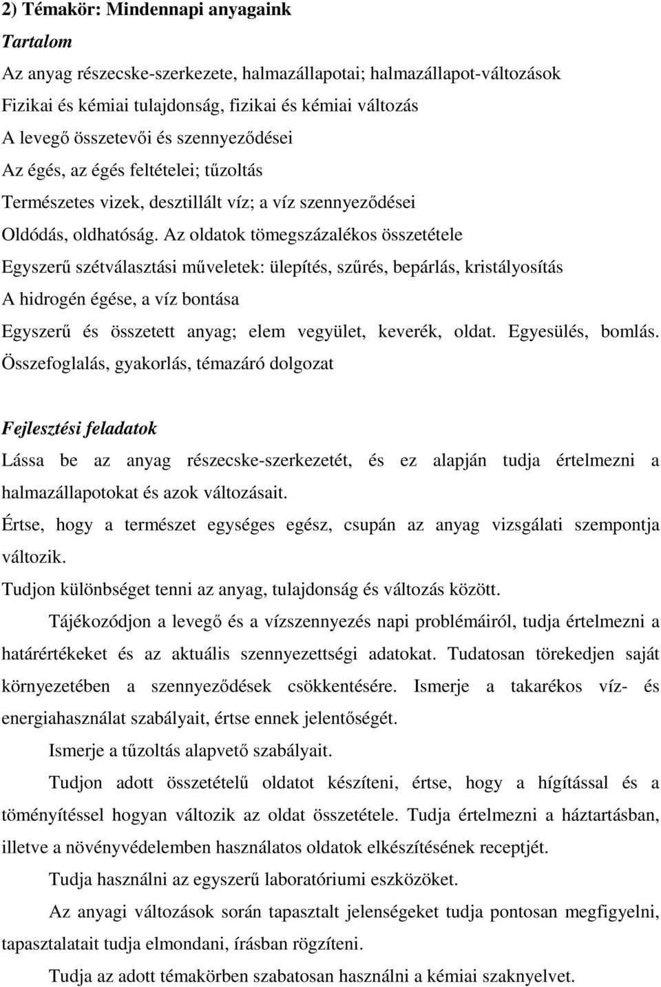 Az oldatok tömegszázalékos összetétele Egyszerő szétválasztási mőveletek: ülepítés, szőrés, bepárlás, kristályosítás A hidrogén égése, a víz bontása Egyszerő és összetett anyag; elem vegyület,