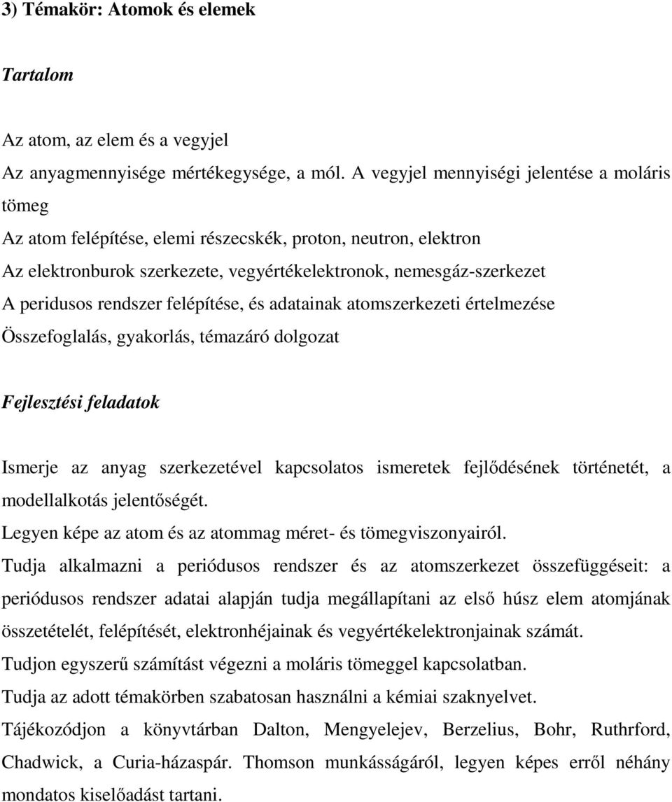 rendszer felépítése, és adatainak atomszerkezeti értelmezése Összefoglalás, gyakorlás, témazáró dolgozat Fejlesztési feladatok Ismerje az anyag szerkezetével kapcsolatos ismeretek fejlıdésének