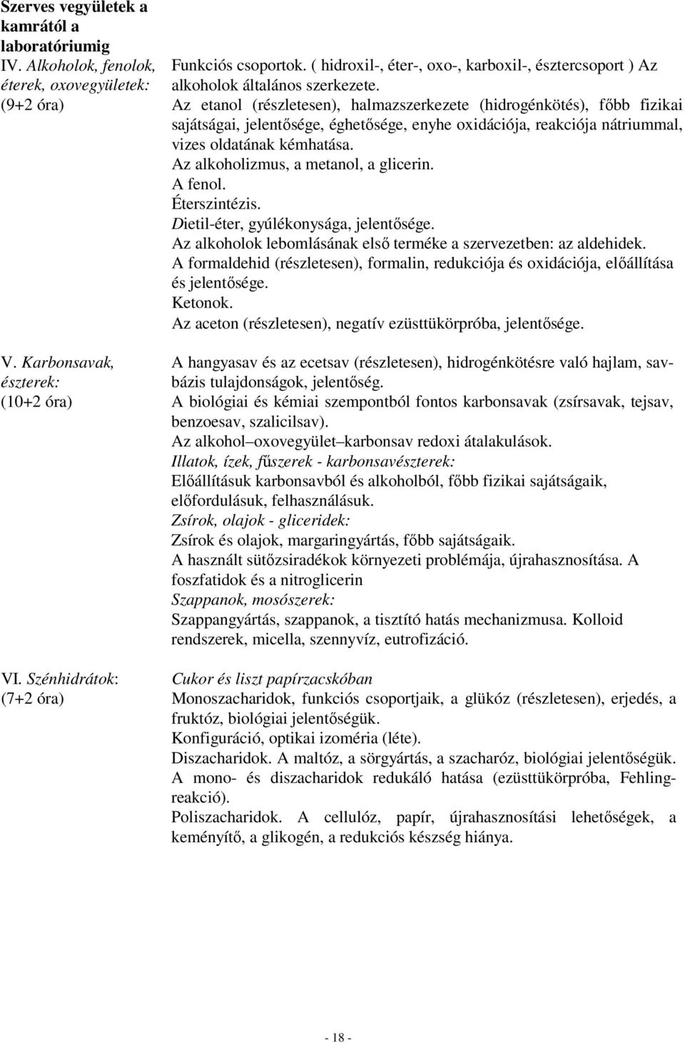 Az etanol (részletesen), halmazszerkezete (hidrogénkötés), főbb fizikai sajátságai, jelentősége, éghetősége, enyhe oxidációja, reakciója nátriummal, vizes oldatának kémhatása.