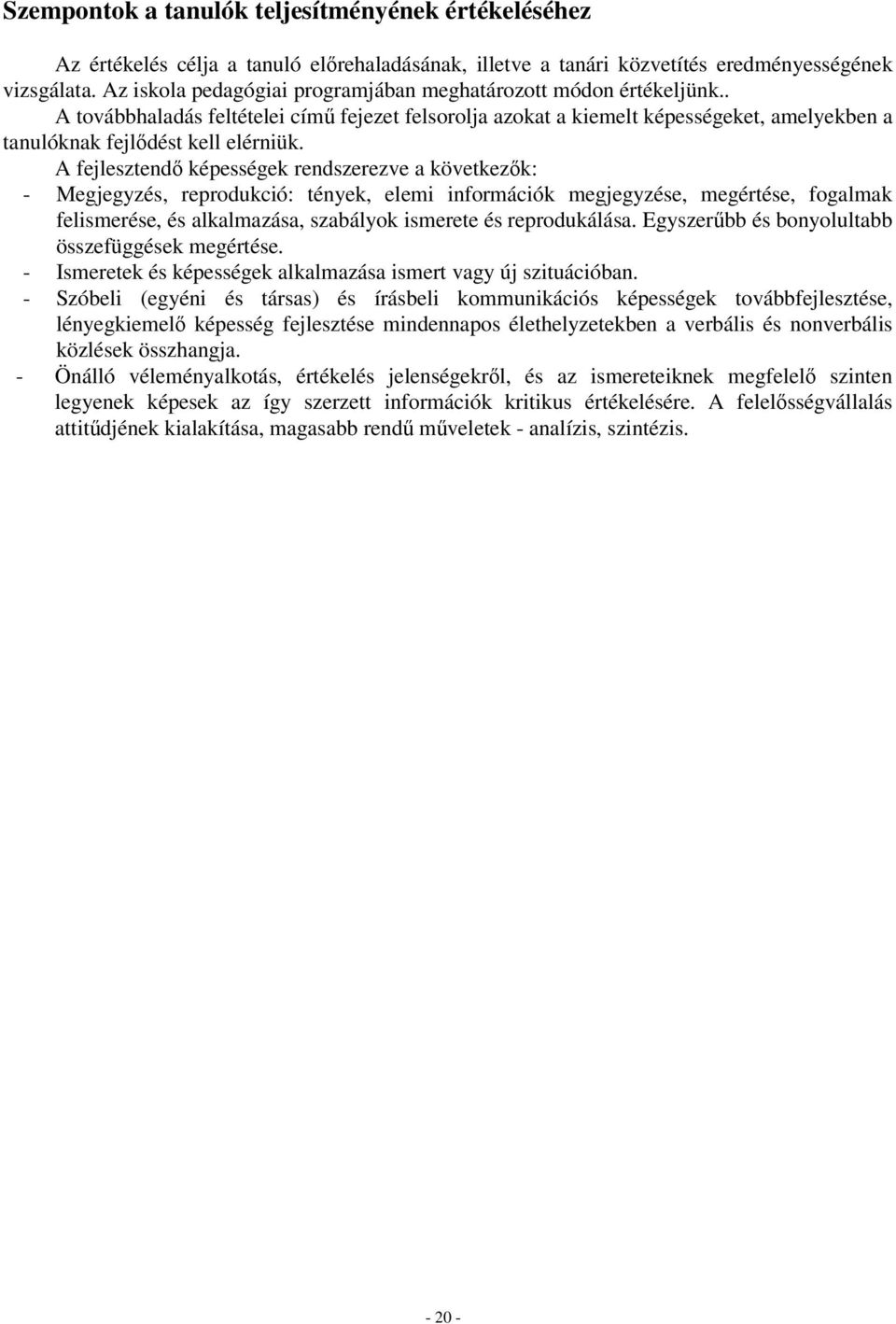 A fejlesztendő képességek rendszerezve a következők: - Megjegyzés, reprodukció: tények, elemi információk megjegyzése, megértése, fogalmak felismerése, és alkalmazása, szabályok ismerete és