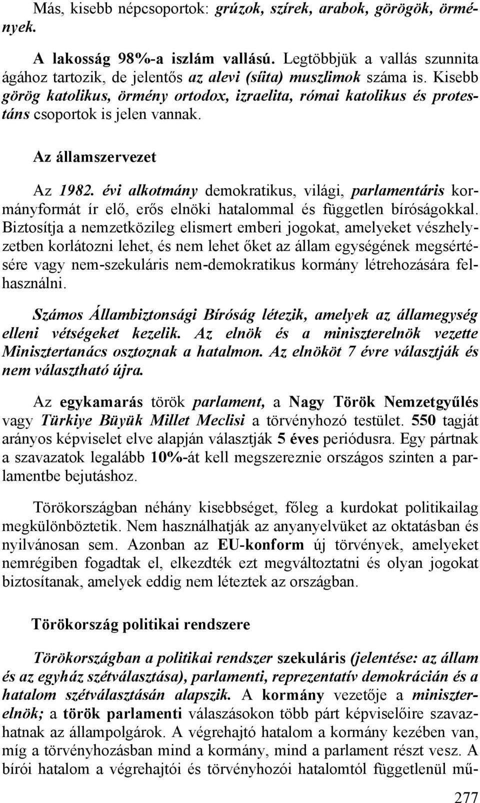 évi alkotmány demokratikus, világi, parlamentáris kormányformát ír elő, erős elnöki hatalommal és független bíróságokkal.