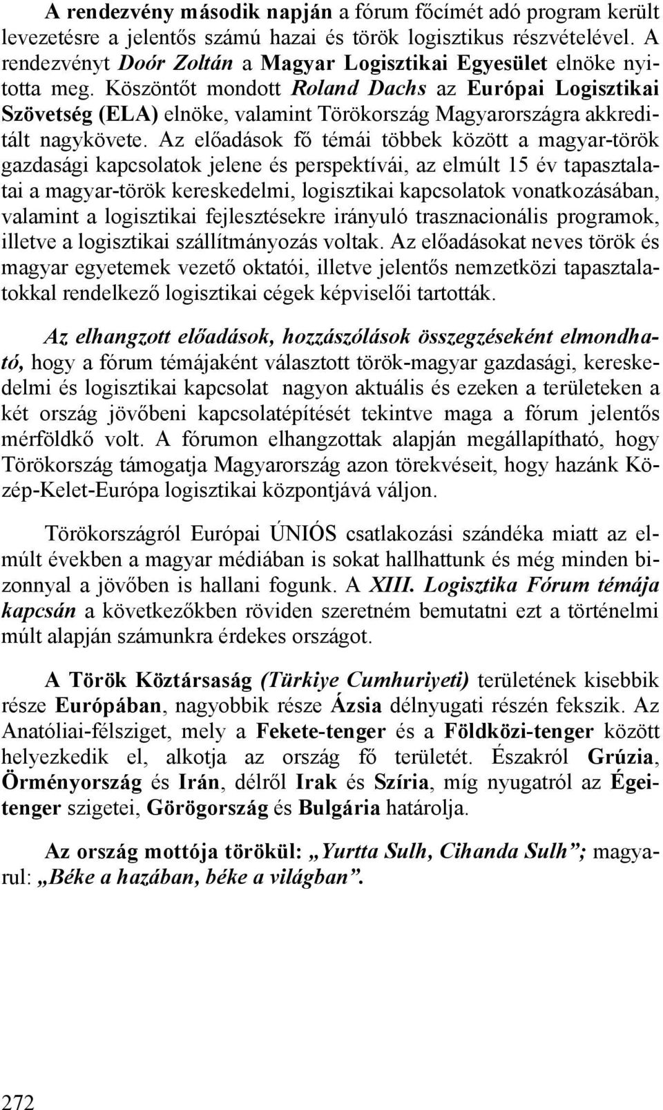 Köszöntőt mondott Roland Dachs az Európai Logisztikai Szövetség (ELA) elnöke, valamint Törökország Magyarországra akkreditált nagykövete.
