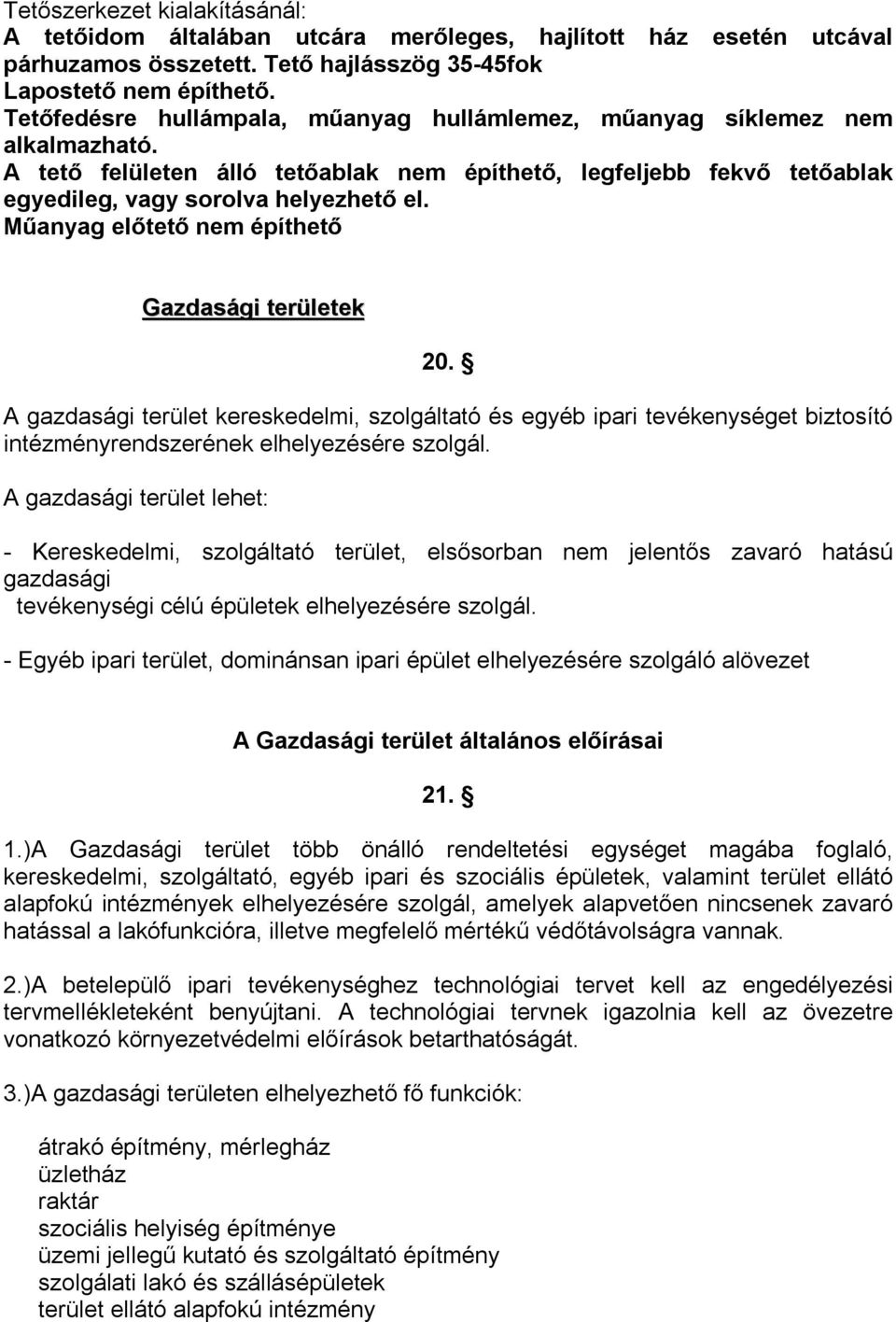 Műanyag előtető nem építhető Gazdasági területek 20. A gazdasági terület kereskedelmi, szolgáltató és egyéb ipari tevékenységet biztosító intézményrendszerének elhelyezésére szolgál.