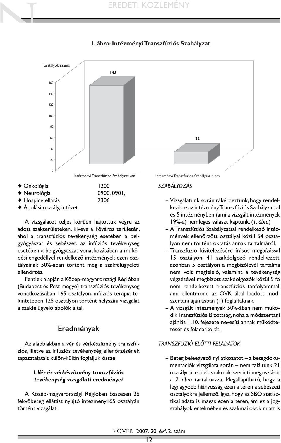 osztály, intézet A vizsgálatot teljes körűen hajtottuk végre az adott szakterületeken, kivéve a Főváros területén, ahol a transzfúziós tevékenység esetében a belgyógyászat és sebészet, az infúziós