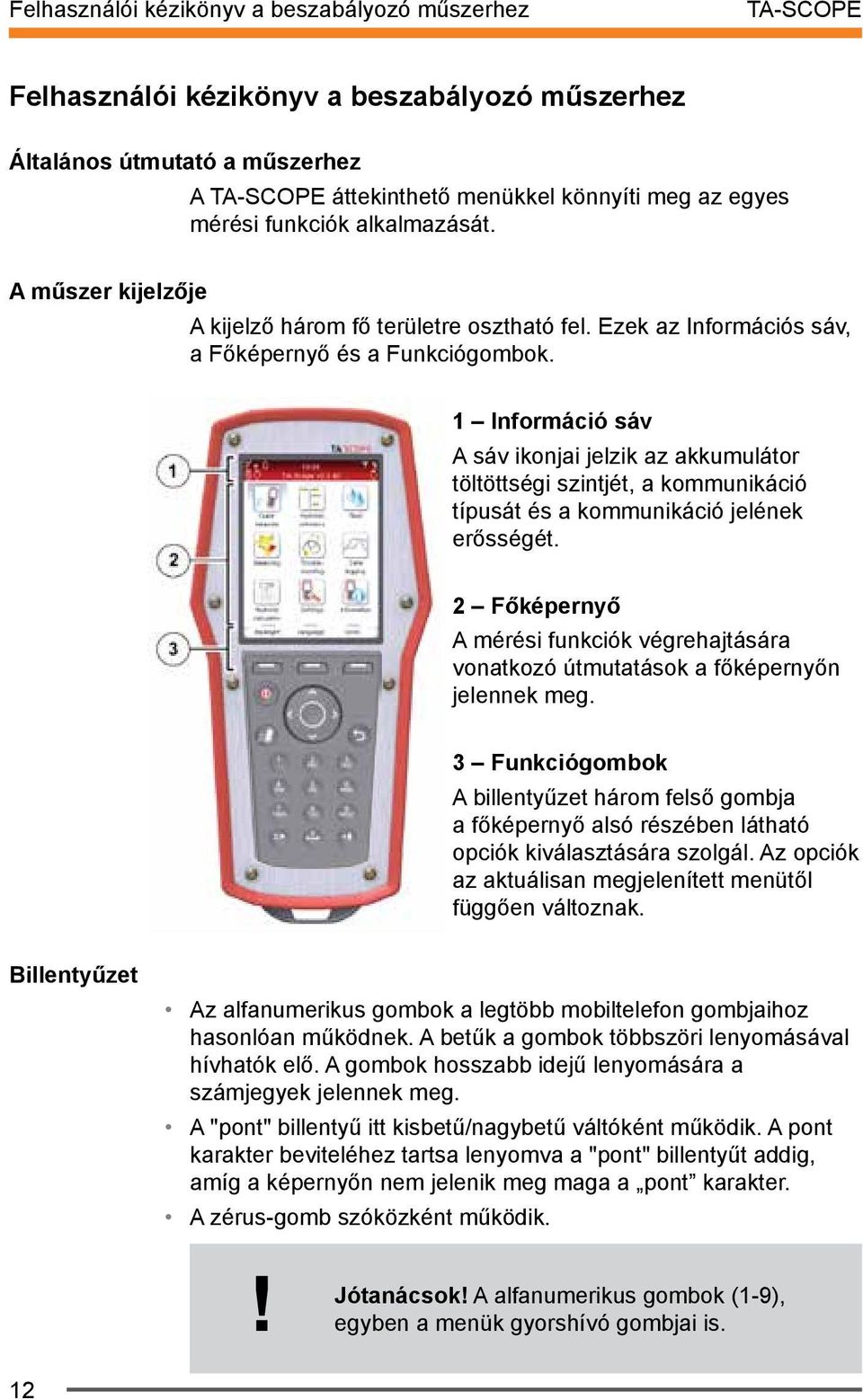 1 Információ sáv A sáv ikonjai jelzik az akkumulátor töltöttségi szintjét, a kommunikáció típusát és a kommunikáció jelének erősségét.