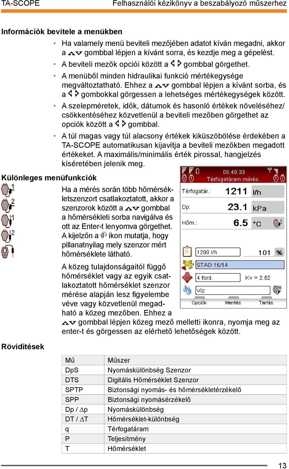 Ehhez a gombbal lépjen a kívánt sorba, és a gombokkal görgessen a lehetséges mértékegységek között.