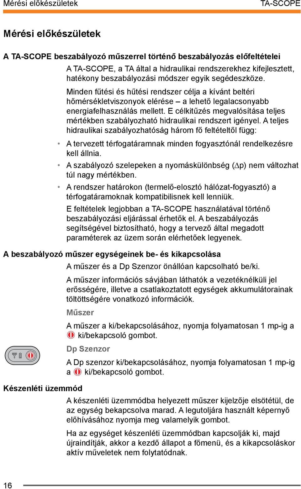 E célkitűzés megvalósítása teljes mértékben szabályozható hidraulikai rendszert igényel.