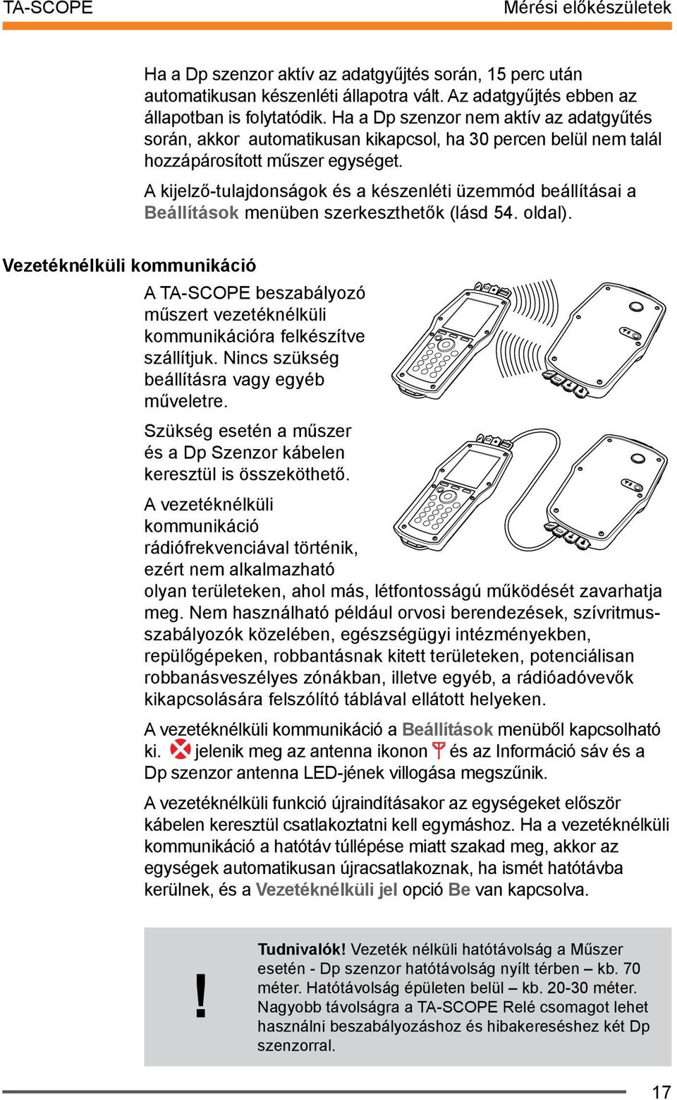 A kijelző-tulajdonságok és a készenléti üzemmód beállításai a Beállítások menüben szerkeszthetők (lásd 54. oldal).