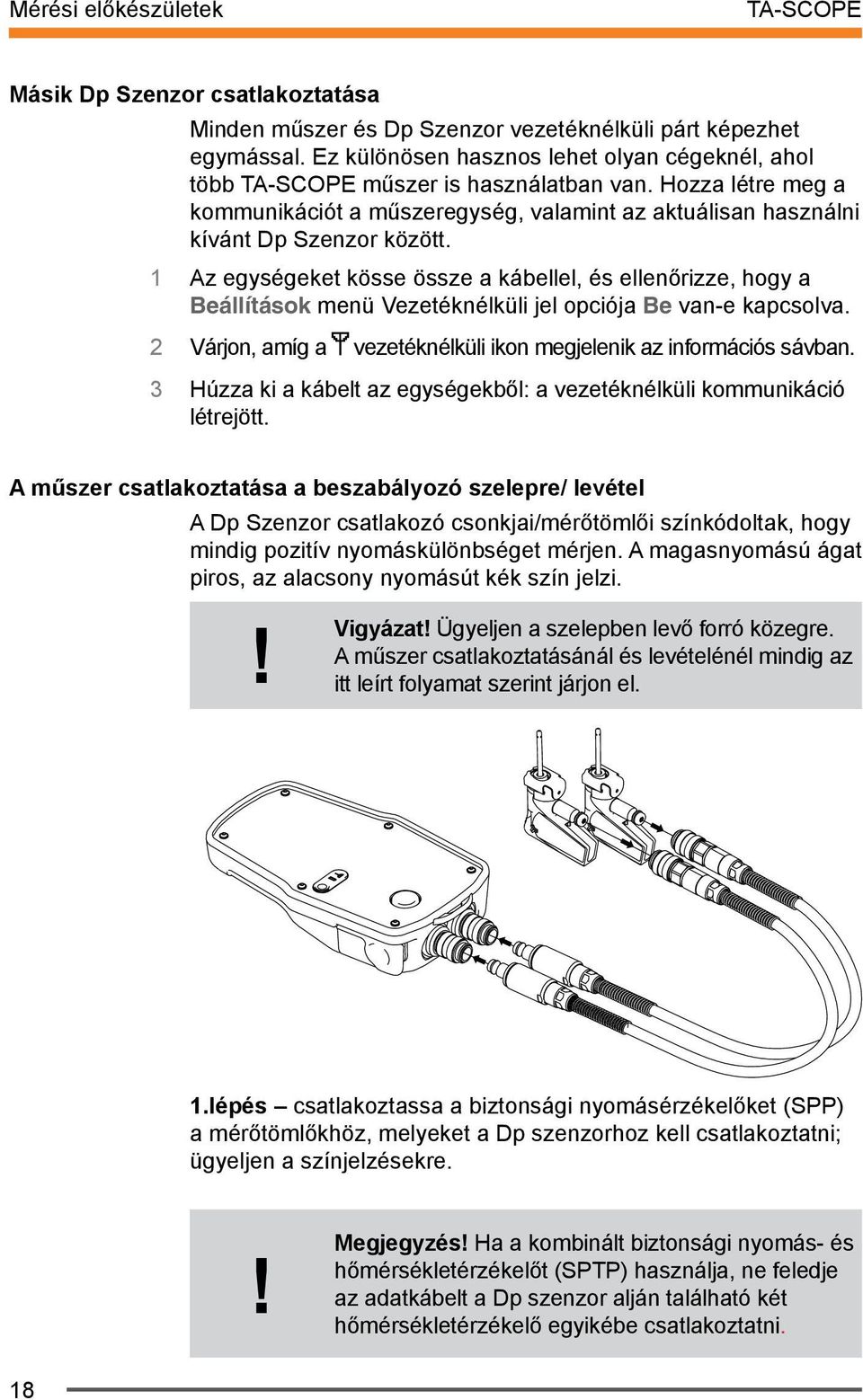 1 Az egységeket kösse össze a kábellel, és ellenőrizze, hogy a Beállítások menü Vezetéknélküli jel opciója Be van-e kapcsolva. 2 Várjon, amíg a vezetéknélküli ikon megjelenik az információs sávban.