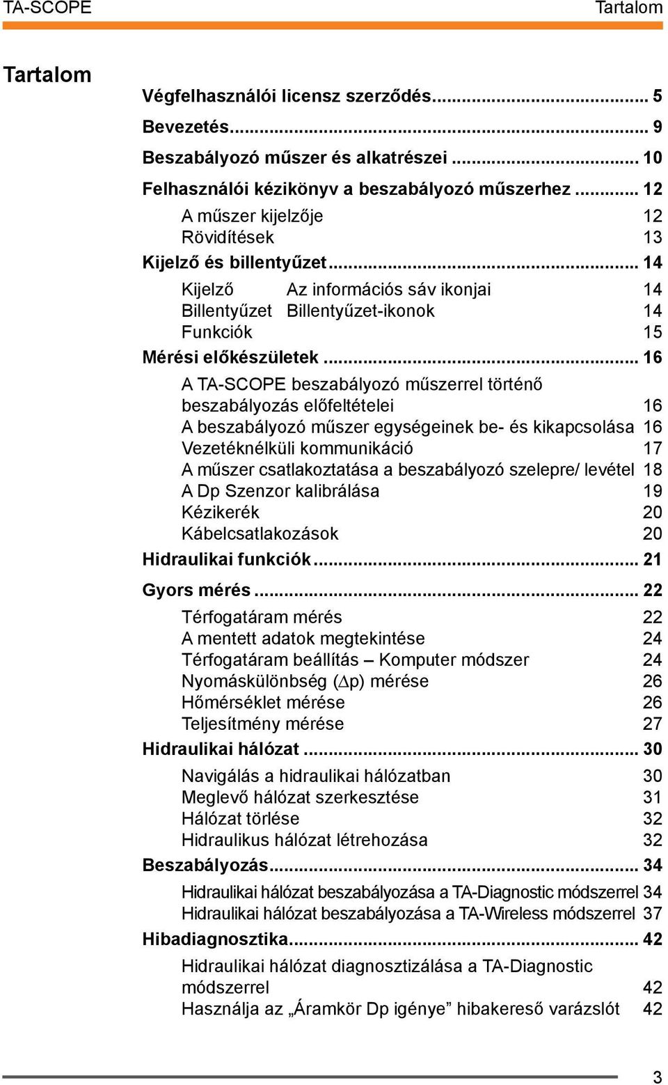 előfeltételei 16 A beszabályozó műszer egységeinek be- és kikapcsolása 16 Vezetéknélküli kommunikáció 17 A műszer csatlakoztatása a beszabályozó szelepre/ levétel 18 A Dp Szenzor kalibrálása 19