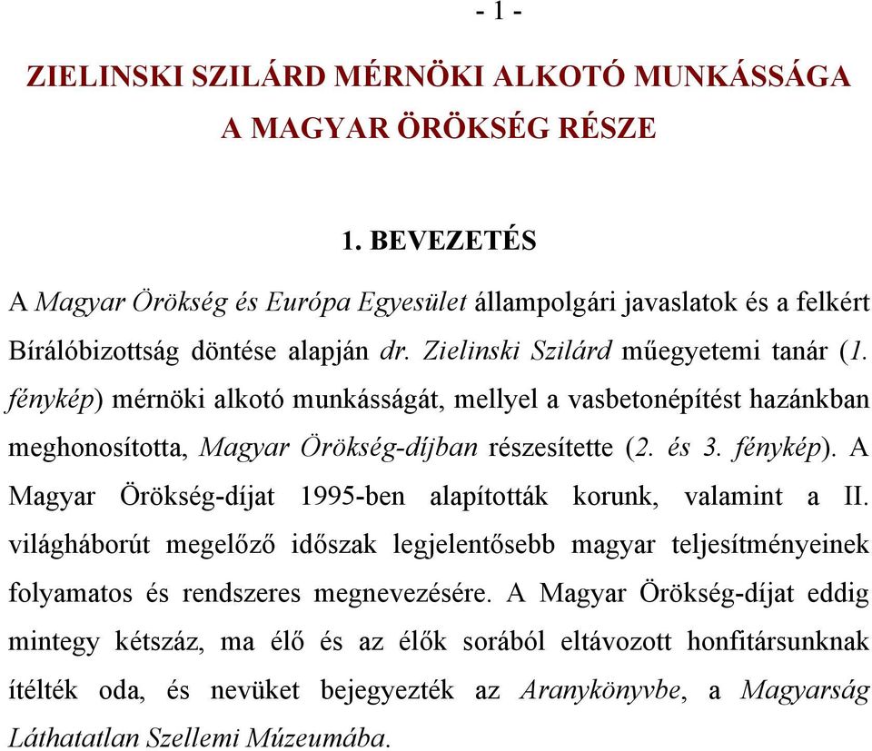 fénykép) mérnöki alkotó munkásságát, mellyel a vasbetonépítést hazánkban meghonosította, Magyar Örökség-díjban részesítette (2. és 3. fénykép).