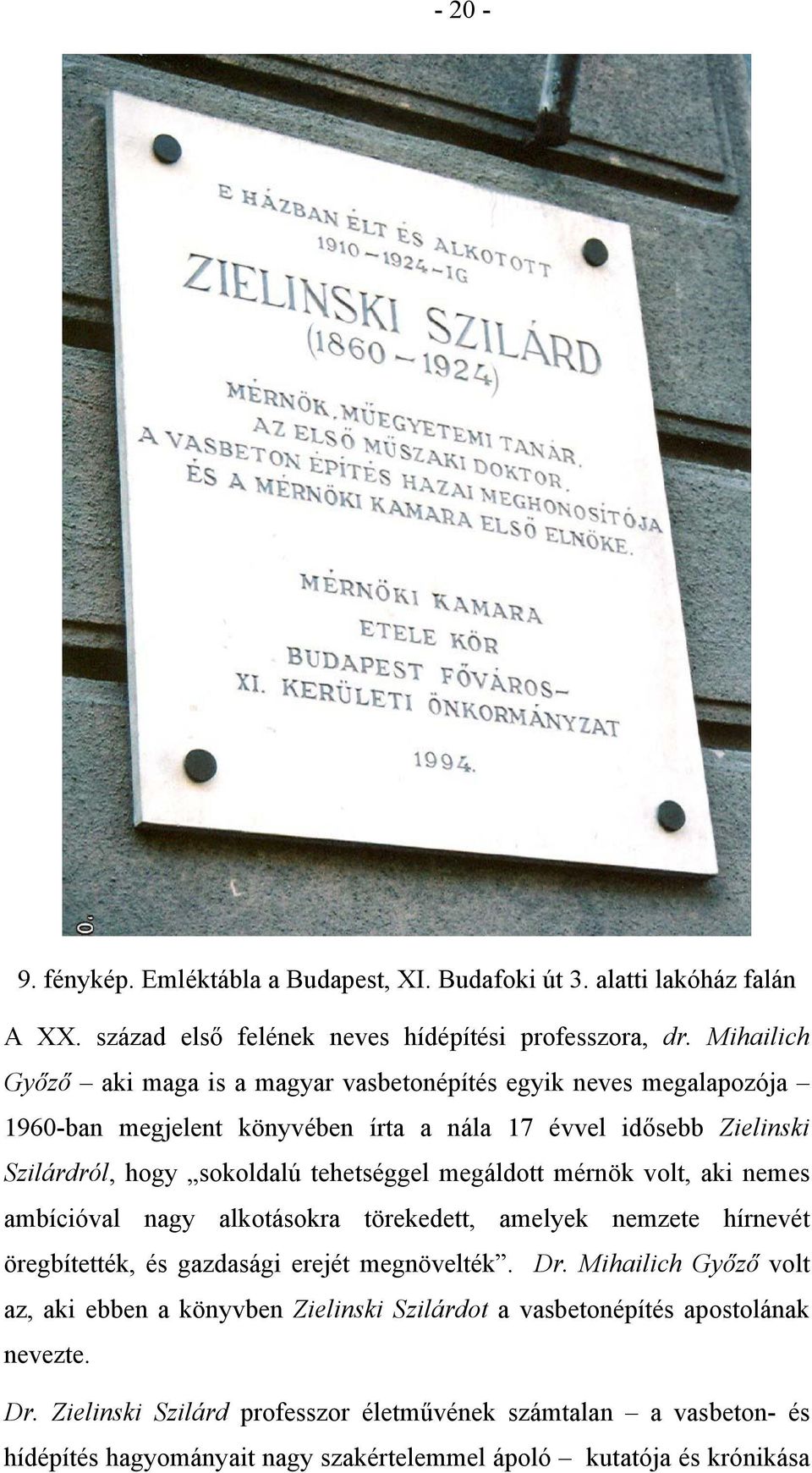 tehetséggel megáldott mérnök volt, aki nemes ambícióval nagy alkotásokra törekedett, amelyek nemzete hírnevét öregbítették, és gazdasági erejét megnövelték. Dr.