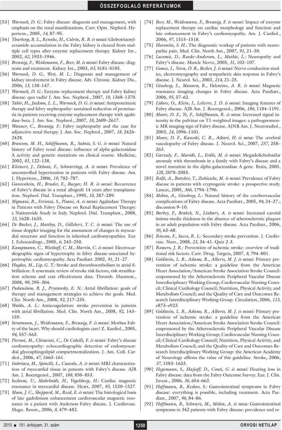 , Weidemann, F., Beer, M. és mtsai: Fabry disease: diagnosis and treatment. Kidney Int., 2003, 63, S181 S185. [56] Warnock, D. G., West, M. L.