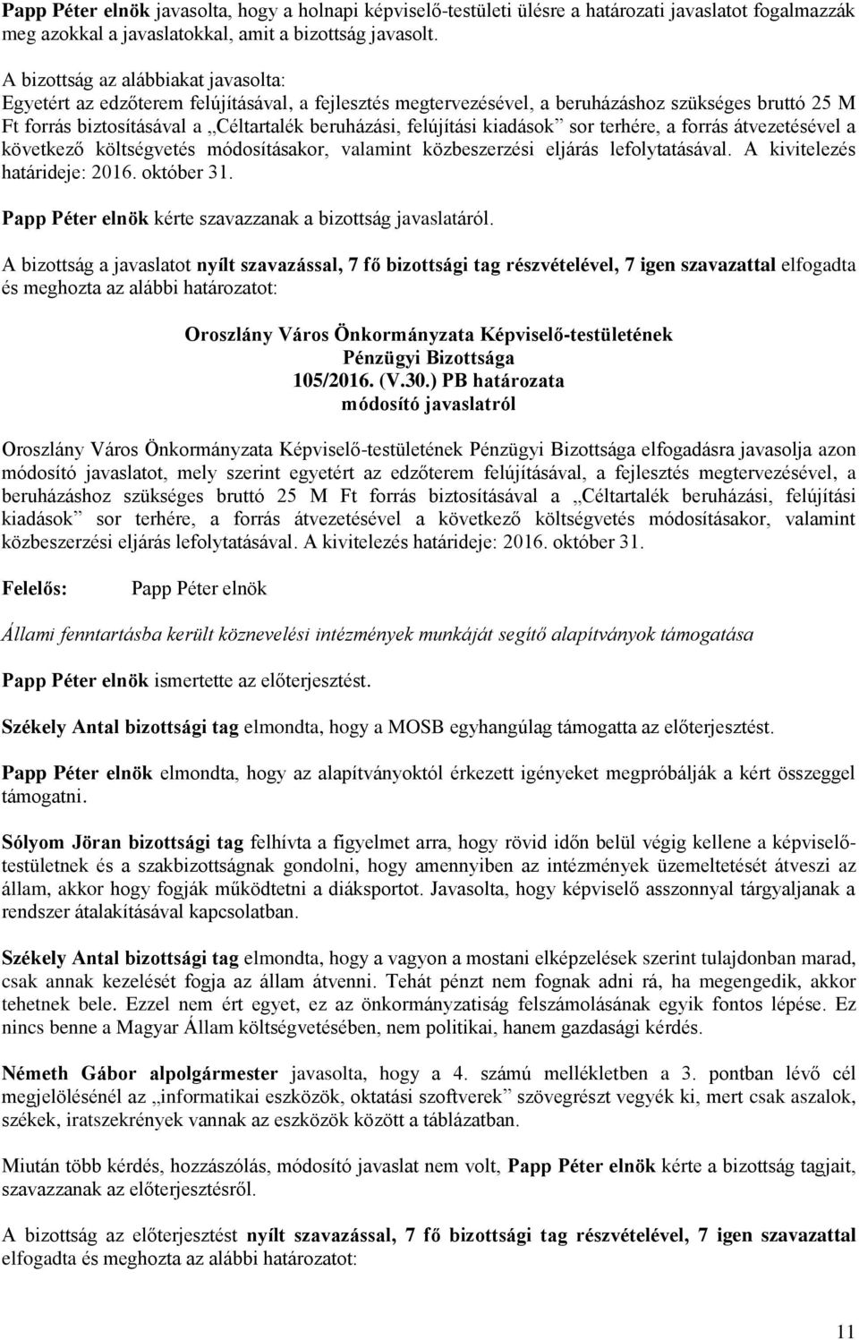 felújítási kiadások sor terhére, a forrás átvezetésével a következő költségvetés módosításakor, valamint közbeszerzési eljárás lefolytatásával. A kivitelezés határideje: 2016. október 31.