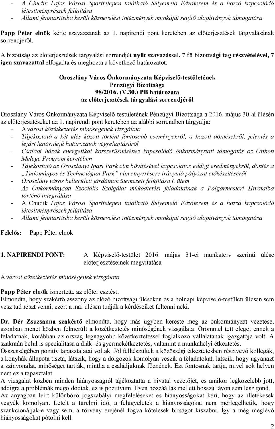 A bizottság az előterjesztések tárgyalási sorrendjét nyílt szavazással, 7 fő bizottsági tag részvételével, 7 igen szavazattal elfogadta és meghozta a következő határozatot: 98/2016. (V.30.