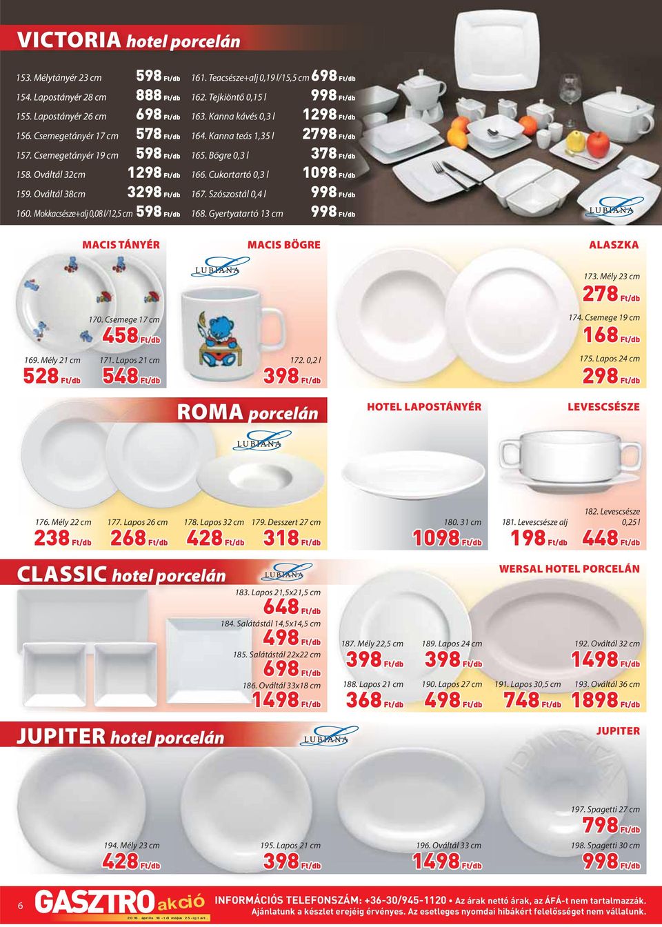 Kanna kávés 0,3 l 1298 Ft/db 164. Kanna teás 1,35 l 2798 Ft/db 165. Bögre 0,3 l 378 Ft/db 166. Cukortartó 0,3 l 1098 Ft/db 167. Szószostál 0,4 l 168.