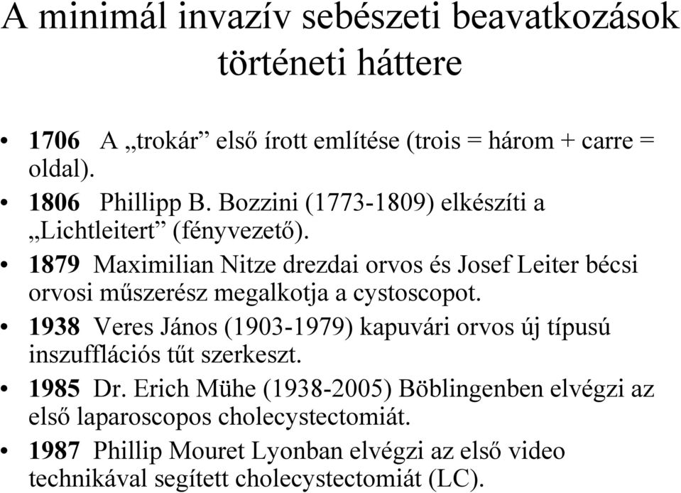 1879 Maximilian Nitze drezdai orvos és Josef Leiter bécsi orvosi műszerész megalkotja a cystoscopot.