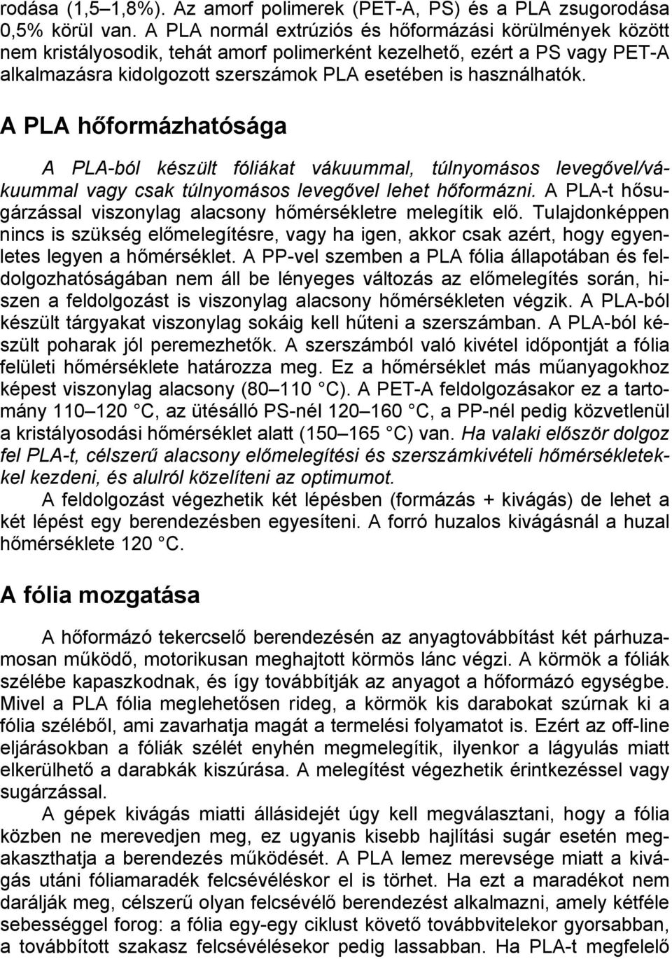 A PLA hőformázhatósága A PLA-ból készült fóliákat vákuummal, túlnyomásos levegővel/vákuummal vagy csak túlnyomásos levegővel lehet hőformázni.