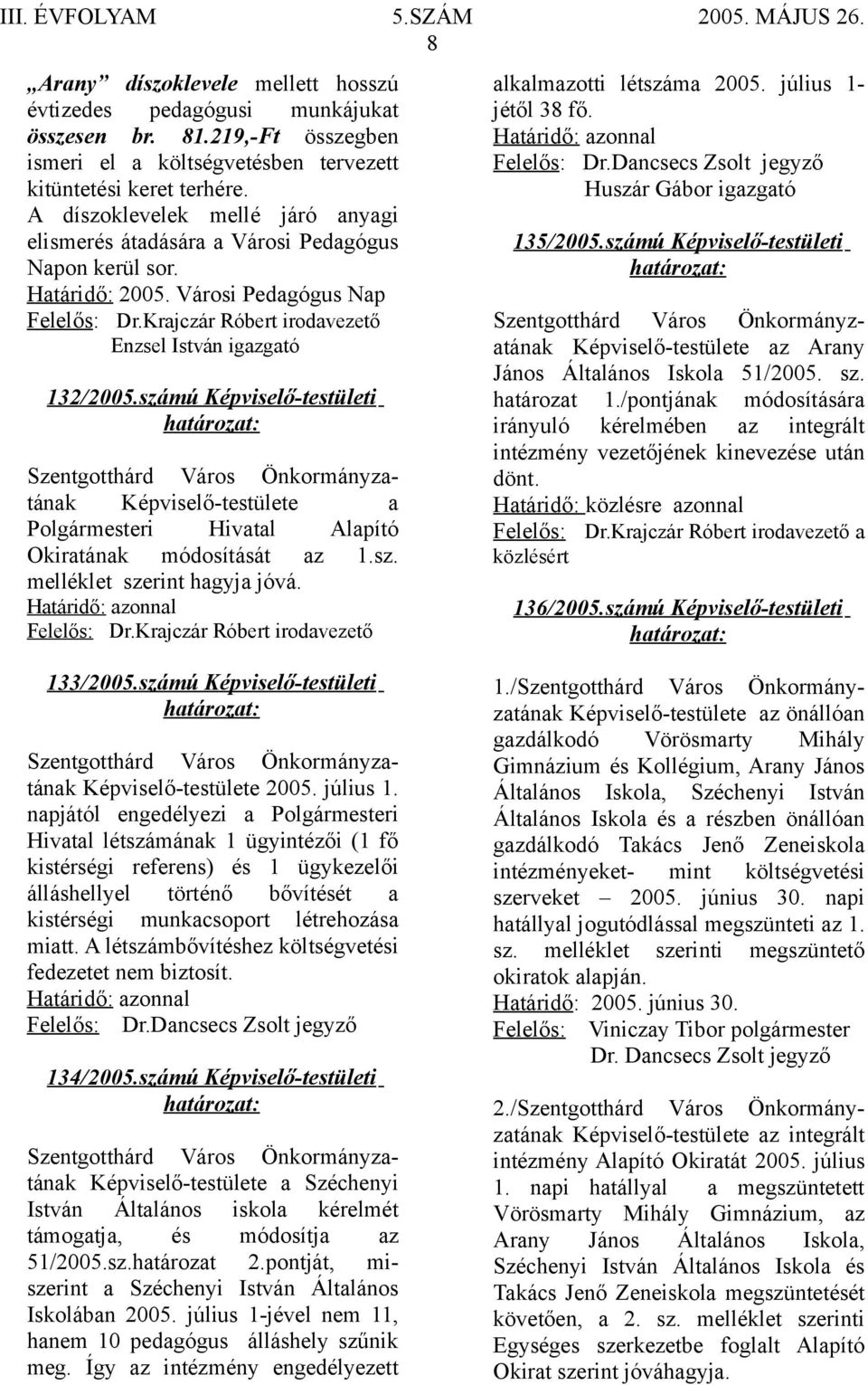 számú Képviselő-testületi Polgármesteri Hivatal Alapító Okiratának módosítását az 1.sz. melléklet szerint hagyja jóvá. Felelős: Dr.Krajczár Róbert irodavezető alkalmazotti létszáma 2005.