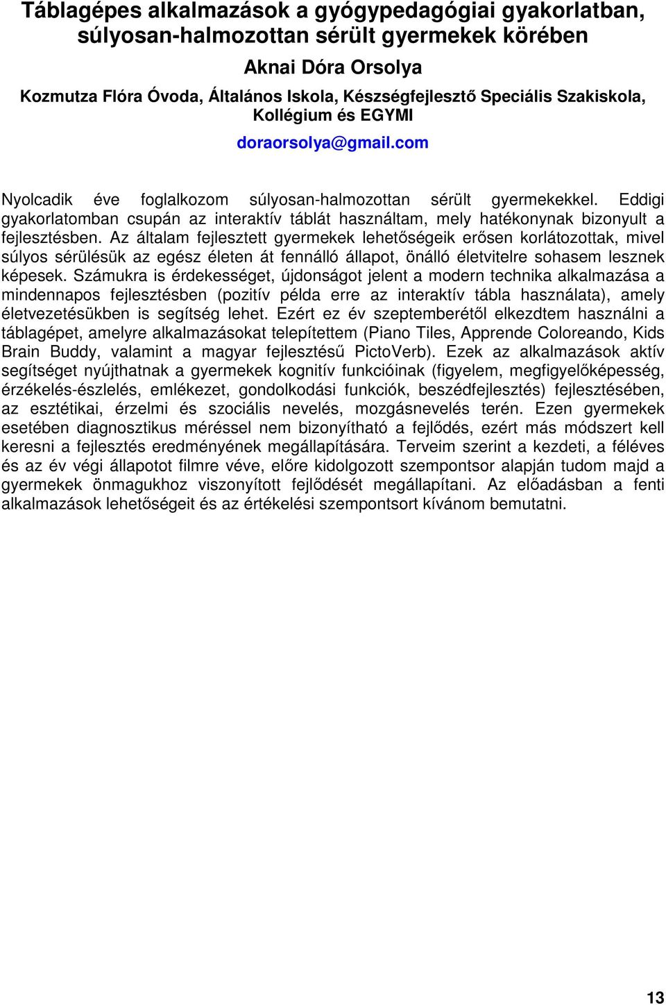 Eddigi gyakorlatomban csupán az interaktív táblát használtam, mely hatékonynak bizonyult a fejlesztésben.