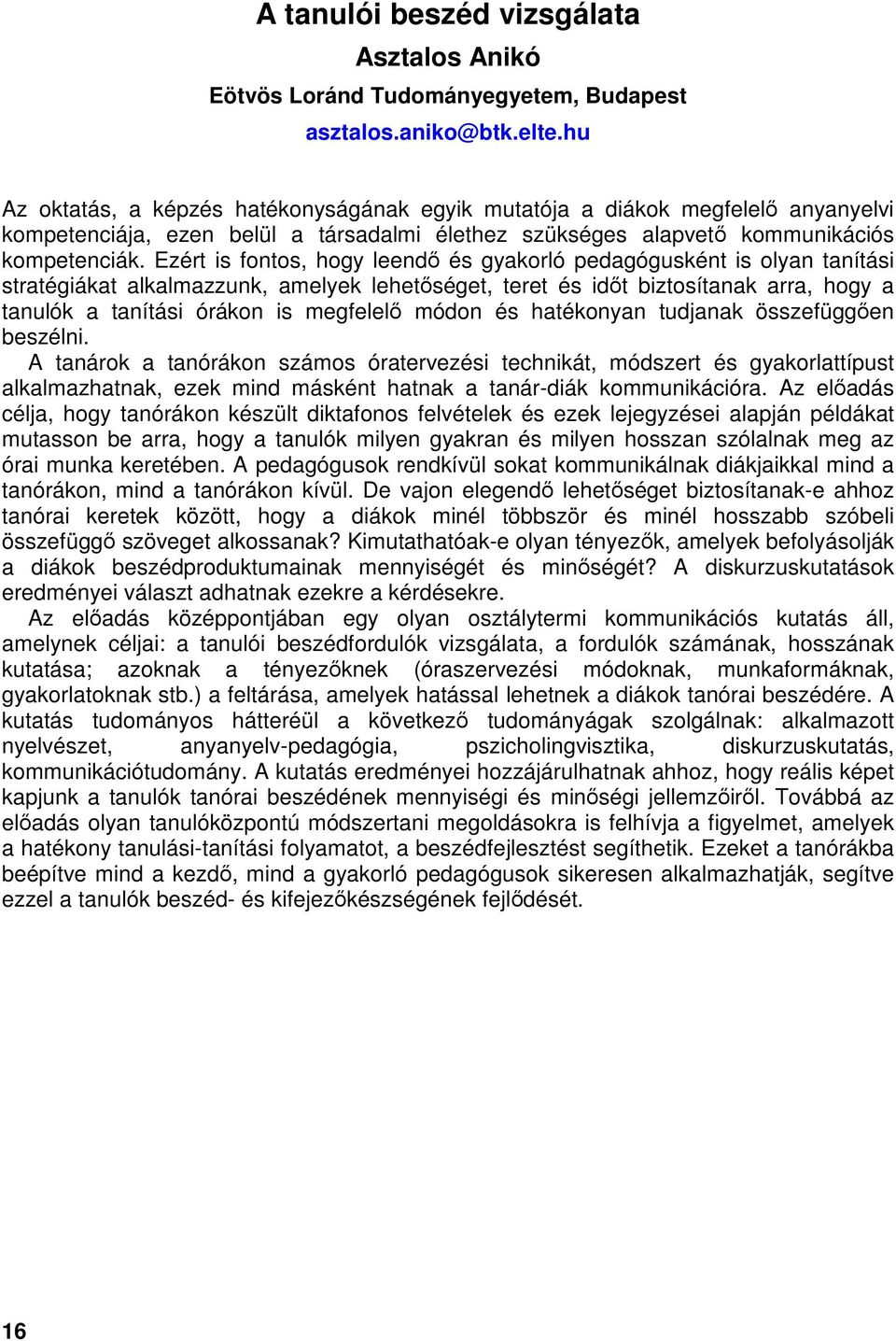 Ezért is fontos, hogy leendő és gyakorló pedagógusként is olyan tanítási stratégiákat alkalmazzunk, amelyek lehetőséget, teret és időt biztosítanak arra, hogy a tanulók a tanítási órákon is megfelelő