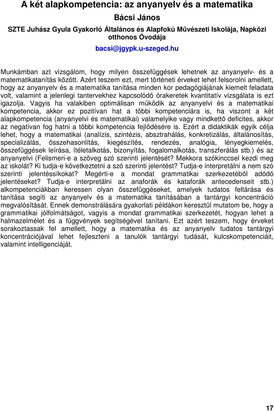 Azért teszem ezt, mert történeti érveket lehet felsorolni amellett, hogy az anyanyelv és a matematika tanítása minden kor pedagógiájának kiemelt feladata volt, valamint a jelenlegi tantervekhez