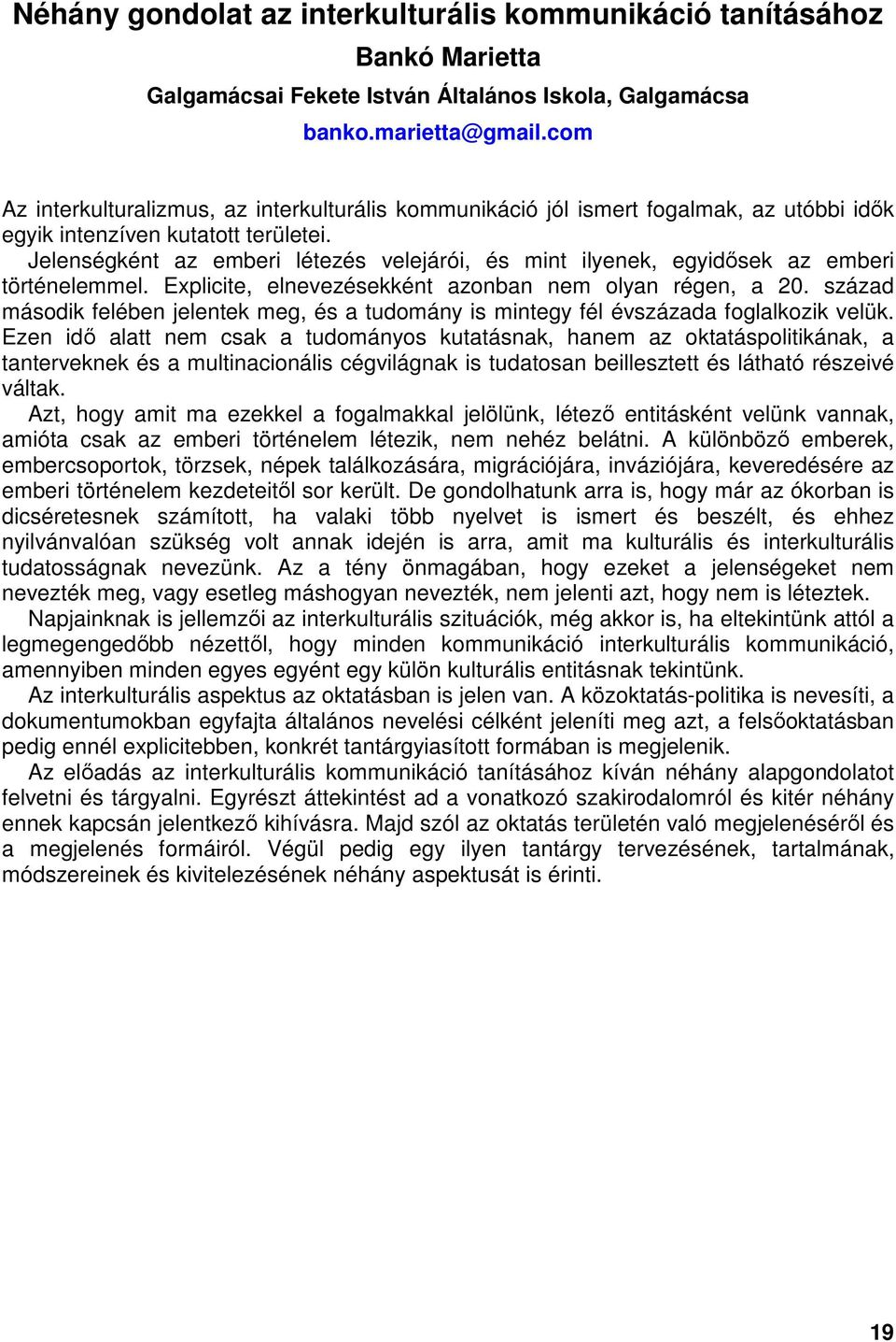 Jelenségként az emberi létezés velejárói, és mint ilyenek, egyidősek az emberi történelemmel. Explicite, elnevezésekként azonban nem olyan régen, a 20.