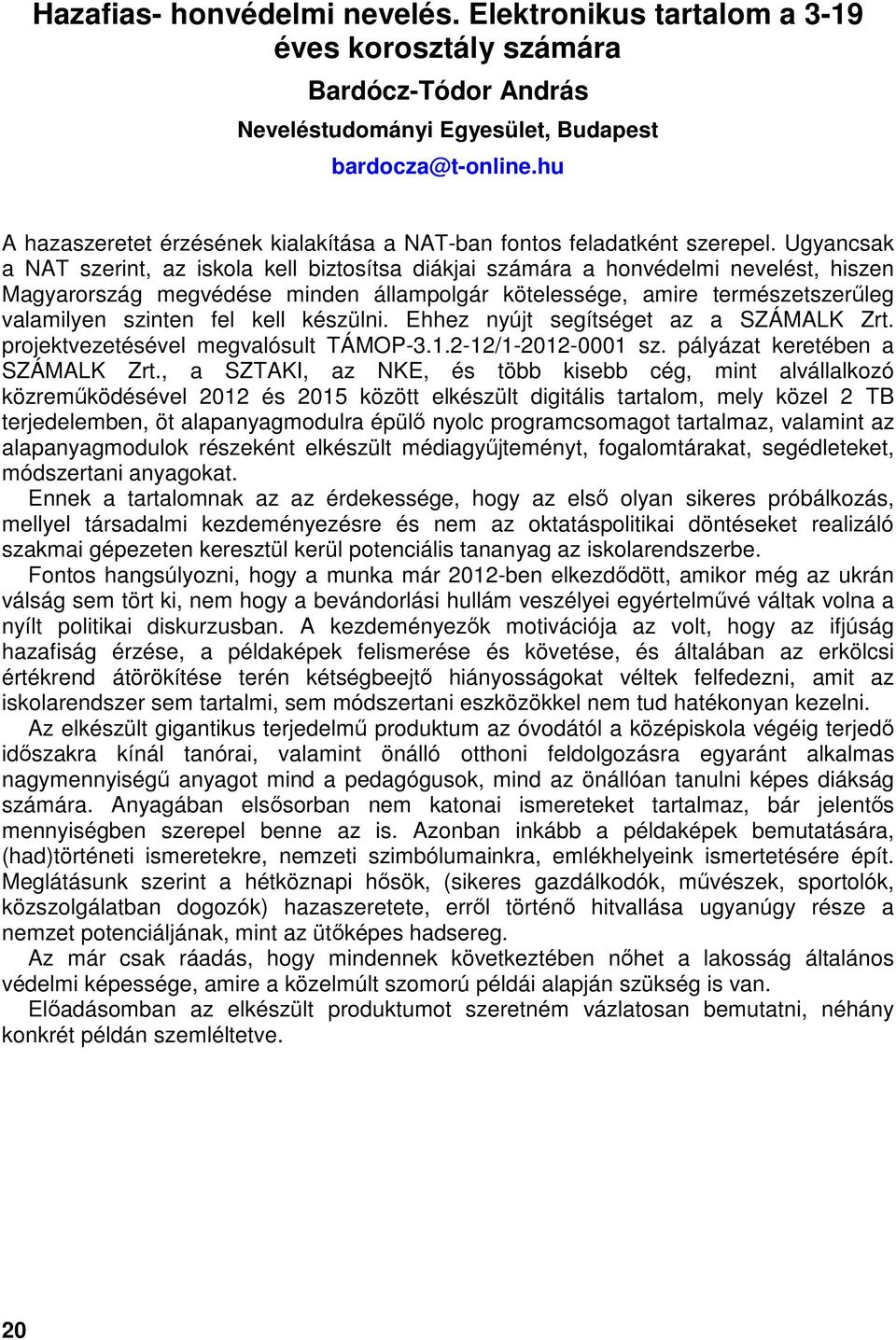 Ugyancsak a NAT szerint, az iskola kell biztosítsa diákjai számára a honvédelmi nevelést, hiszen Magyarország megvédése minden állampolgár kötelessége, amire természetszerűleg valamilyen szinten fel