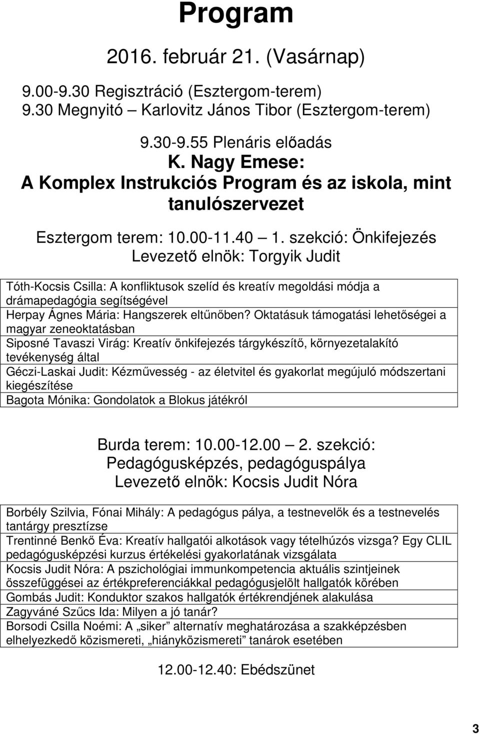 szekció: Önkifejezés Levezető elnök: Torgyik Judit Tóth-Kocsis Csilla: A konfliktusok szelíd és kreatív megoldási módja a drámapedagógia segítségével Herpay Ágnes Mária: Hangszerek eltűnőben?