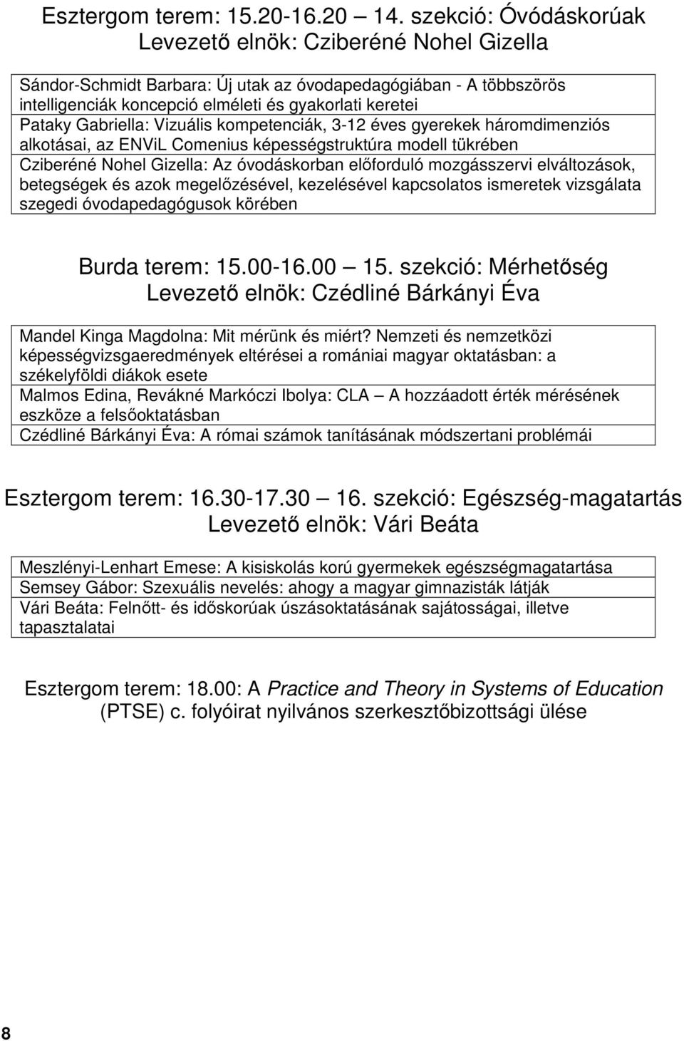 Gabriella: Vizuális kompetenciák, 3-12 éves gyerekek háromdimenziós alkotásai, az ENViL Comenius képességstruktúra modell tükrében Cziberéné Nohel Gizella: Az óvodáskorban előforduló mozgásszervi