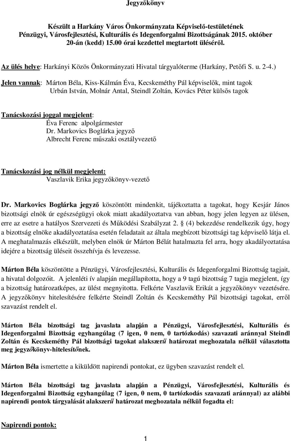 ) Jelen vannak: Márton Béla, Kiss-Kálmán Éva, Kecskeméthy Pál képvisel k, mint tagok Urbán István, Molnár Antal, Steindl Zoltán, Kovács Péter küls s tagok Tanácskozási joggal megjelent: Éva Ferenc